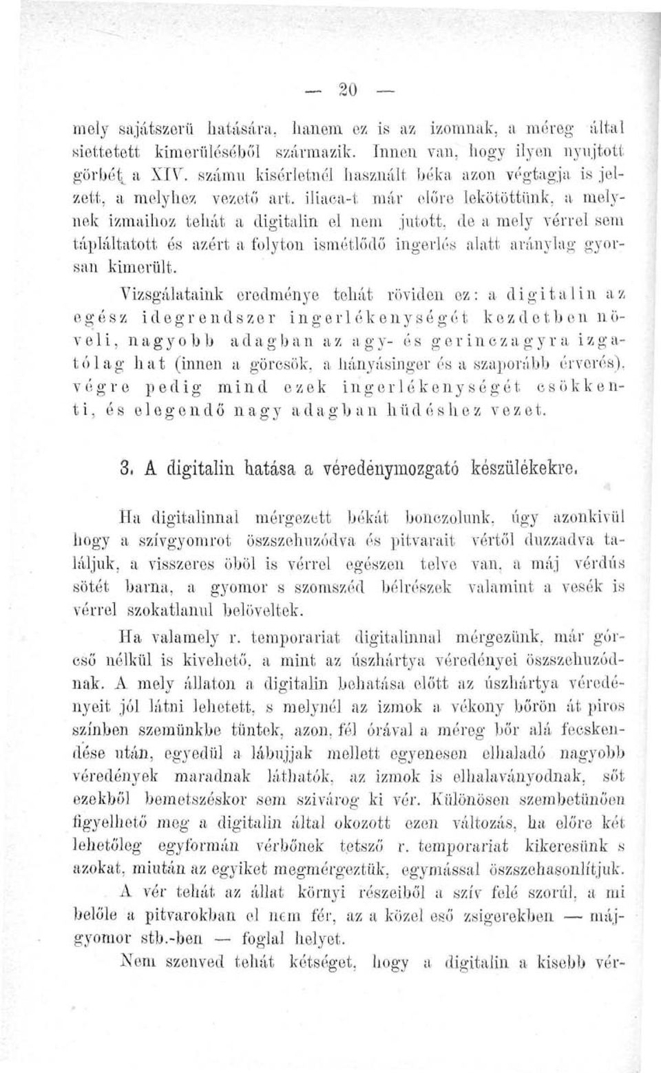 iliaca-t már előre lekötöttünk, a melynek izmaihoz tehát, a digitalin el nem jutott, de a mely vérrel sem tápláltatott és azért a folyton ismétlődő ingerlés alatt aránylag gyorsan kimerült.
