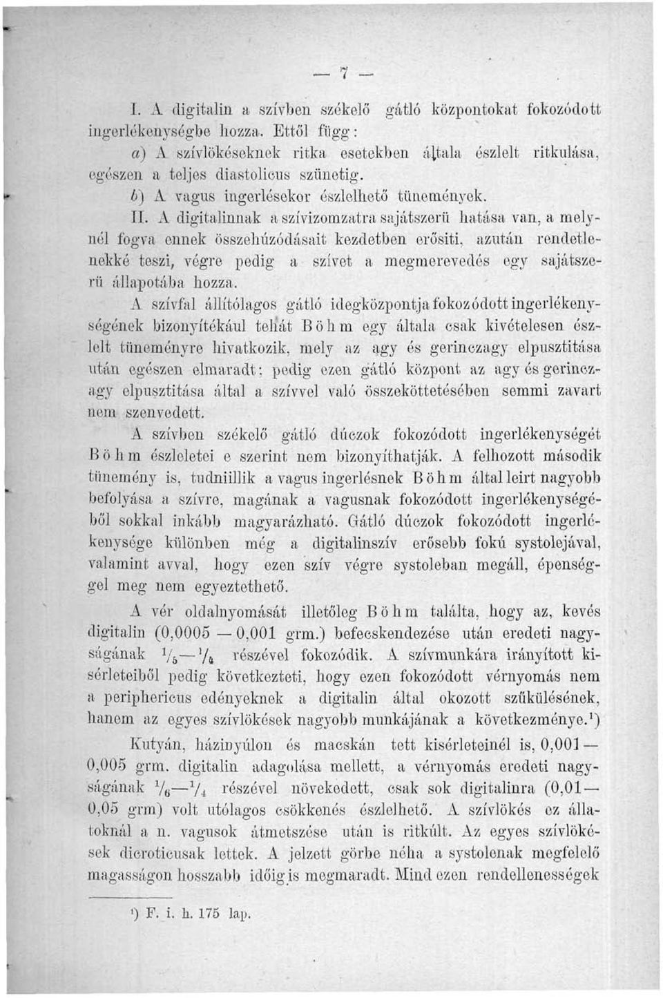 A digitalinnak a szívizomzatra sajátszerű hatása van, a melynél fogva ennek összehúzódásait kezdetben erősiti, azután rendetlenekké teszi, végre pedig a szívet a megmerevedés egy sajátszerű