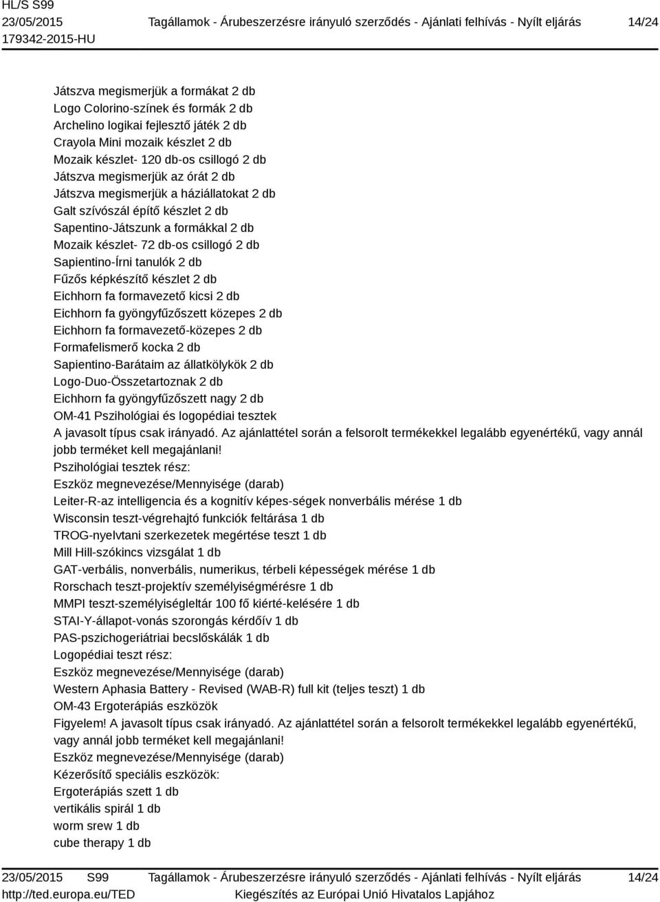 2 db Fűzős képkészítő készlet 2 db Eichhorn fa formavezető kicsi 2 db Eichhorn fa gyöngyfűzőszett közepes 2 db Eichhorn fa formavezető-közepes 2 db Formafelismerő kocka 2 db Sapientino-Barátaim az