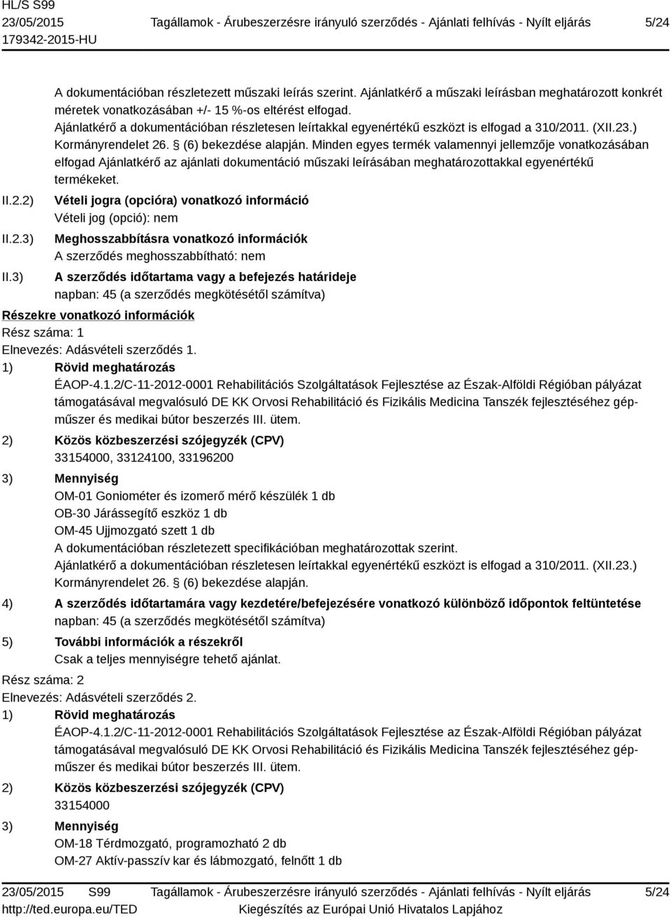 Vételi jogra (opcióra) vonatkozó információ Vételi jog (opció): nem Meghosszabbításra vonatkozó információk A szerződés meghosszabbítható: nem A szerződés időtartama vagy a befejezés határideje
