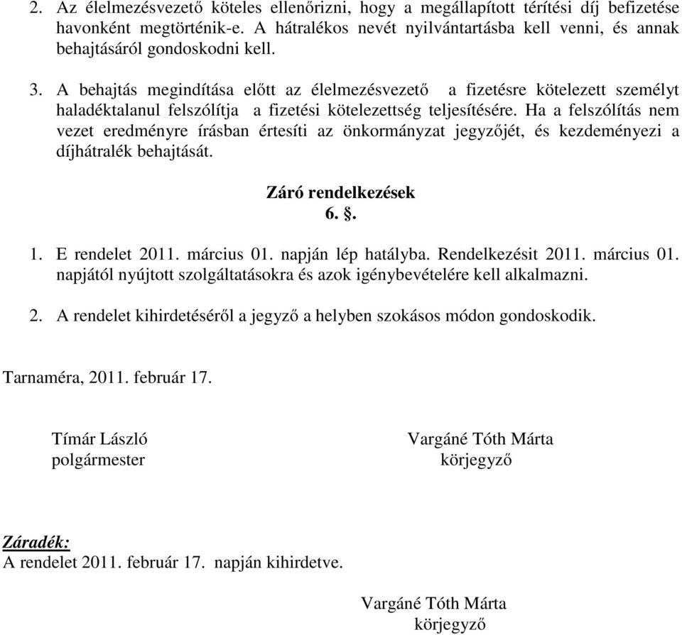 Ha a felszólítás nem vezet eredményre írásban értesíti az önkormányzat jegyzőjét, és kezdeményezi a díjhátralék behajtását. Záró rendelkezések 6.. 1. E rendelet 2011. március 01. napján lép hatályba.