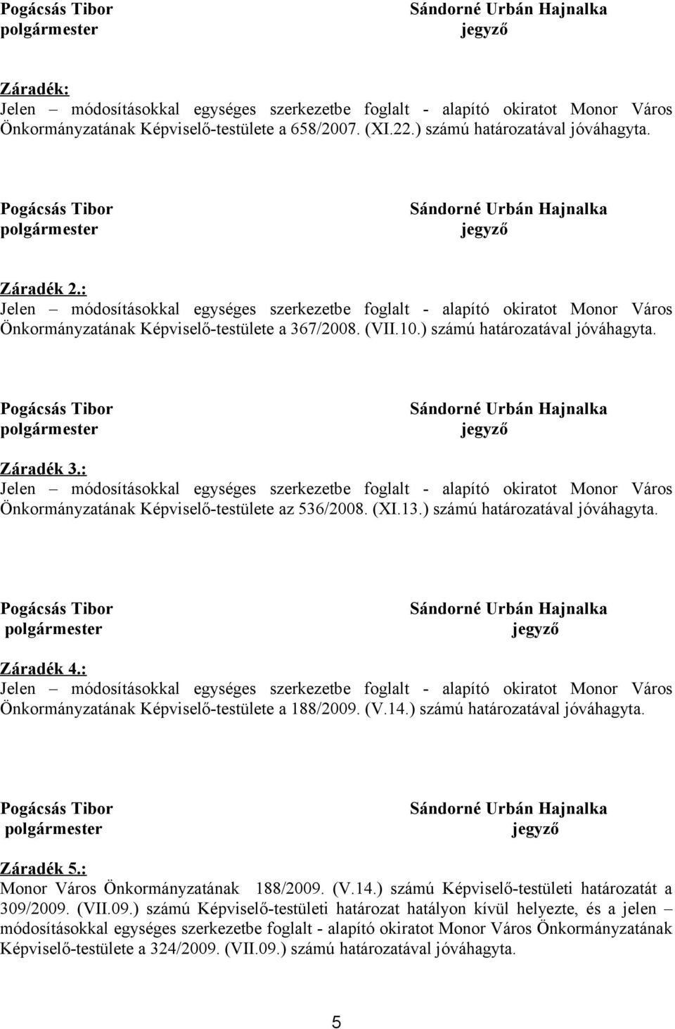 : Önkormányzatának Képviselő-testülete a 188/2009. (V.14.) számú határozatával jóváhagyta. Záradék 5.: Monor Város Önkormányzatának 188/2009. (V.14.) számú Képviselő-testületi határozatát a 309/2009.