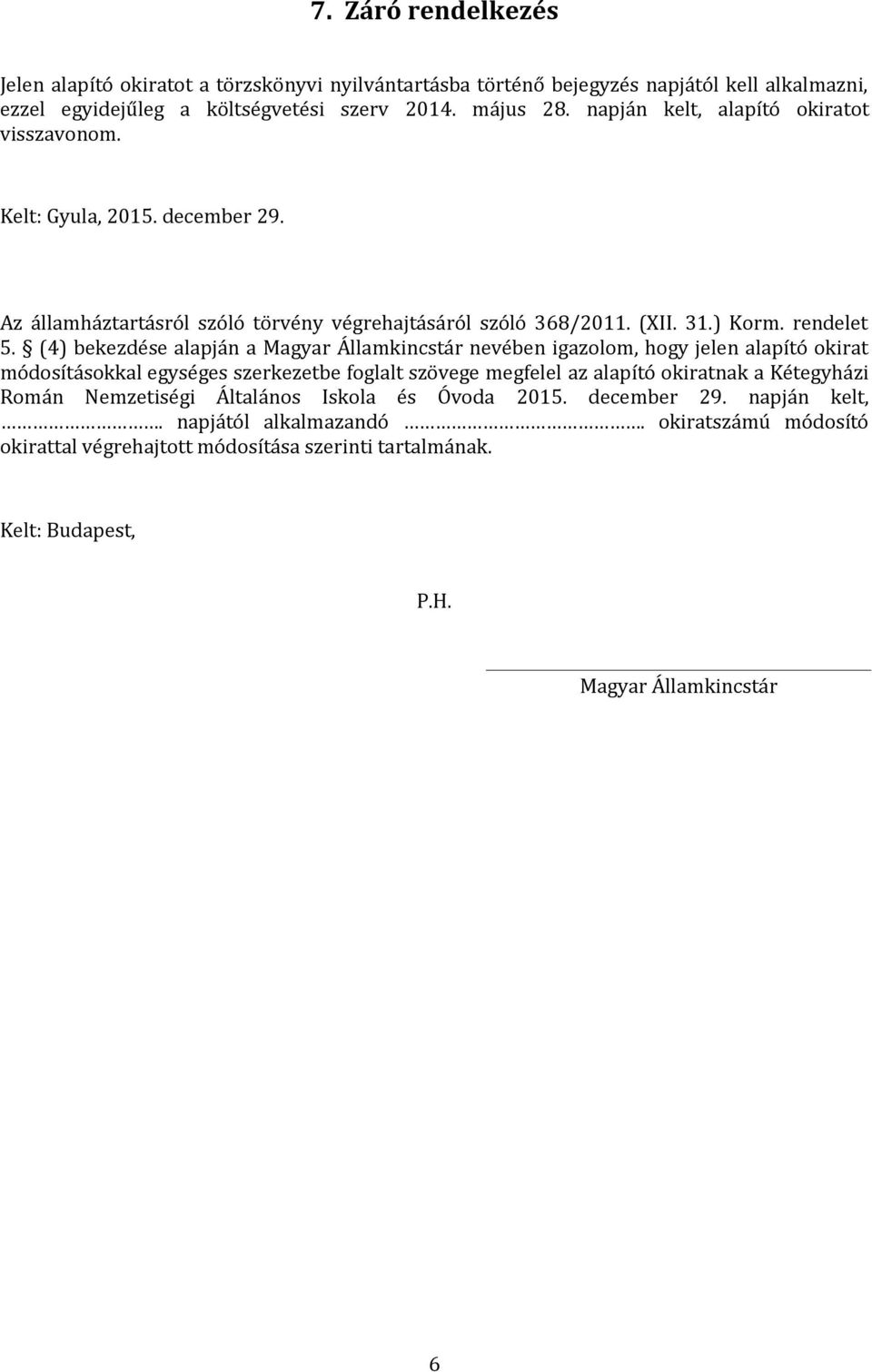 (4) bekezdése alapján a Magyar Államkincstár nevében igazolom, hogy jelen alapító okirat módosításokkal egységes szerkezetbe foglalt szövege megfelel az alapító okiratnak a Kétegyházi