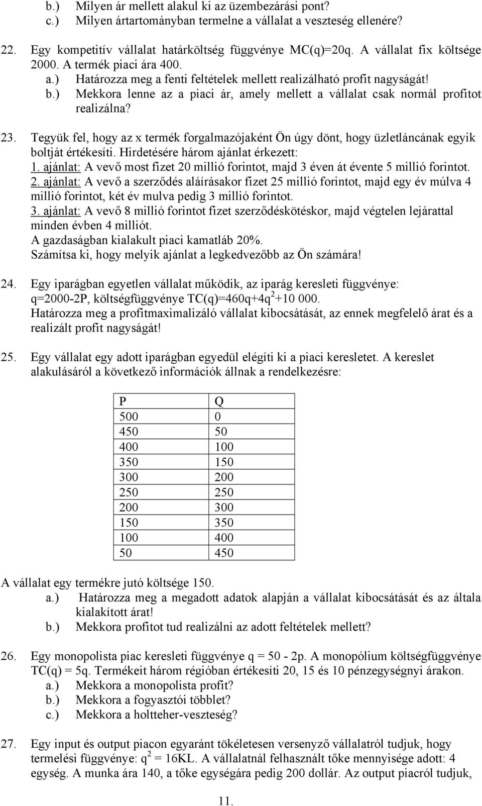 ) Mekkora lenne az a piaci ár, amely mellett a vállalat csak normál profitot realizálna? 23. Tegyük fel, hogy az x termék forgalmazójaként Ön úgy dönt, hogy üzletláncának egyik boltját értékesíti.