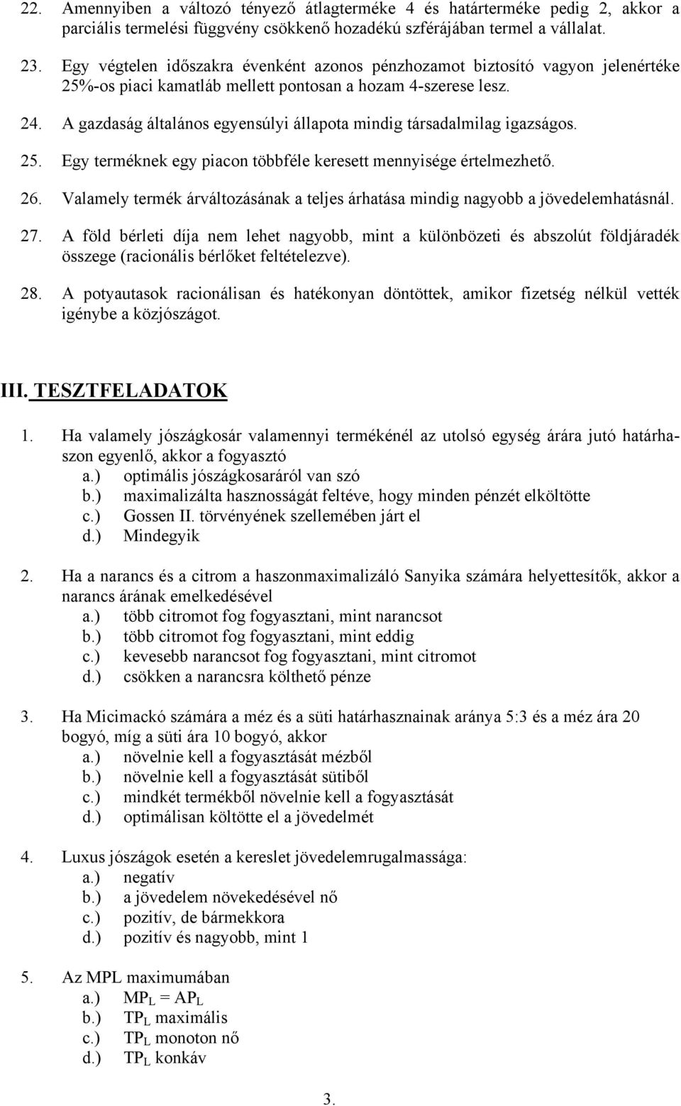 A gazdaság általános egyensúlyi állapota mindig társadalmilag igazságos. 25. Egy terméknek egy piacon többféle keresett mennyisége értelmezhető. 26.