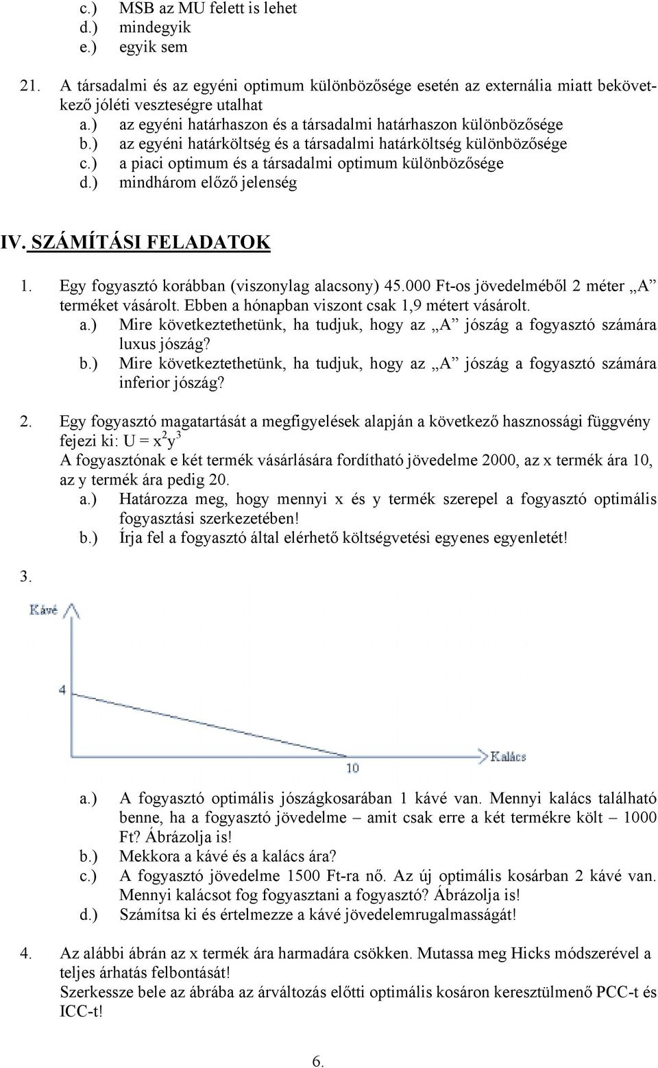 ) mindhárom előző jelenség IV. SZÁMÍTÁSI FELADATOK 1. Egy fogyasztó korábban (viszonylag alacsony) 45.000 Ft-os jövedelméből 2 méter A terméket vásárolt.