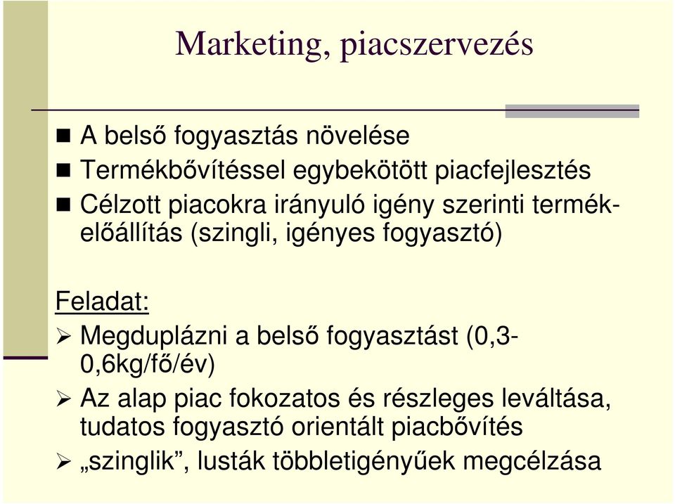 fogyasztó) Megduplázni a belsı fogyasztást (0,3-0,6kg/fı/év) Az alap piac fokozatos és