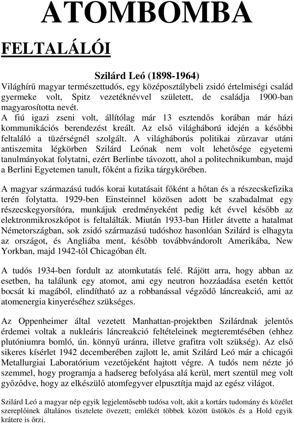 A világháborús politikai zőrzavar utáni antiszemita légkörben Szilárd Leónak nem volt lehetısége egyetemi tanulmányokat folytatni, ezért Berlinbe távozott, ahol a politechnikumban, majd a Berlini