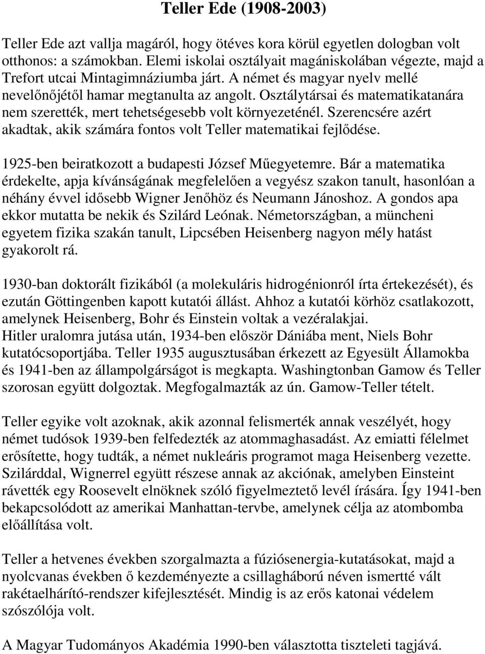 Osztálytársai és matematikatanára nem szerették, mert tehetségesebb volt környezeténél. Szerencsére azért akadtak, akik számára fontos volt Teller matematikai fejlıdése.