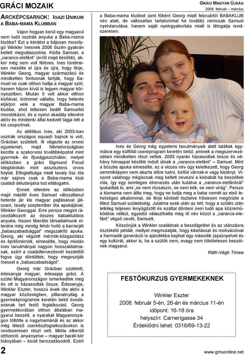 Ines türelmesen mesélte el újra és újra, hogy férje, Winkler Georg, magyar származású és mindketten fontosnak tartják, hogy Samuel ne csak otthon hallja a magyar szót, hanem házon kívül is legyen