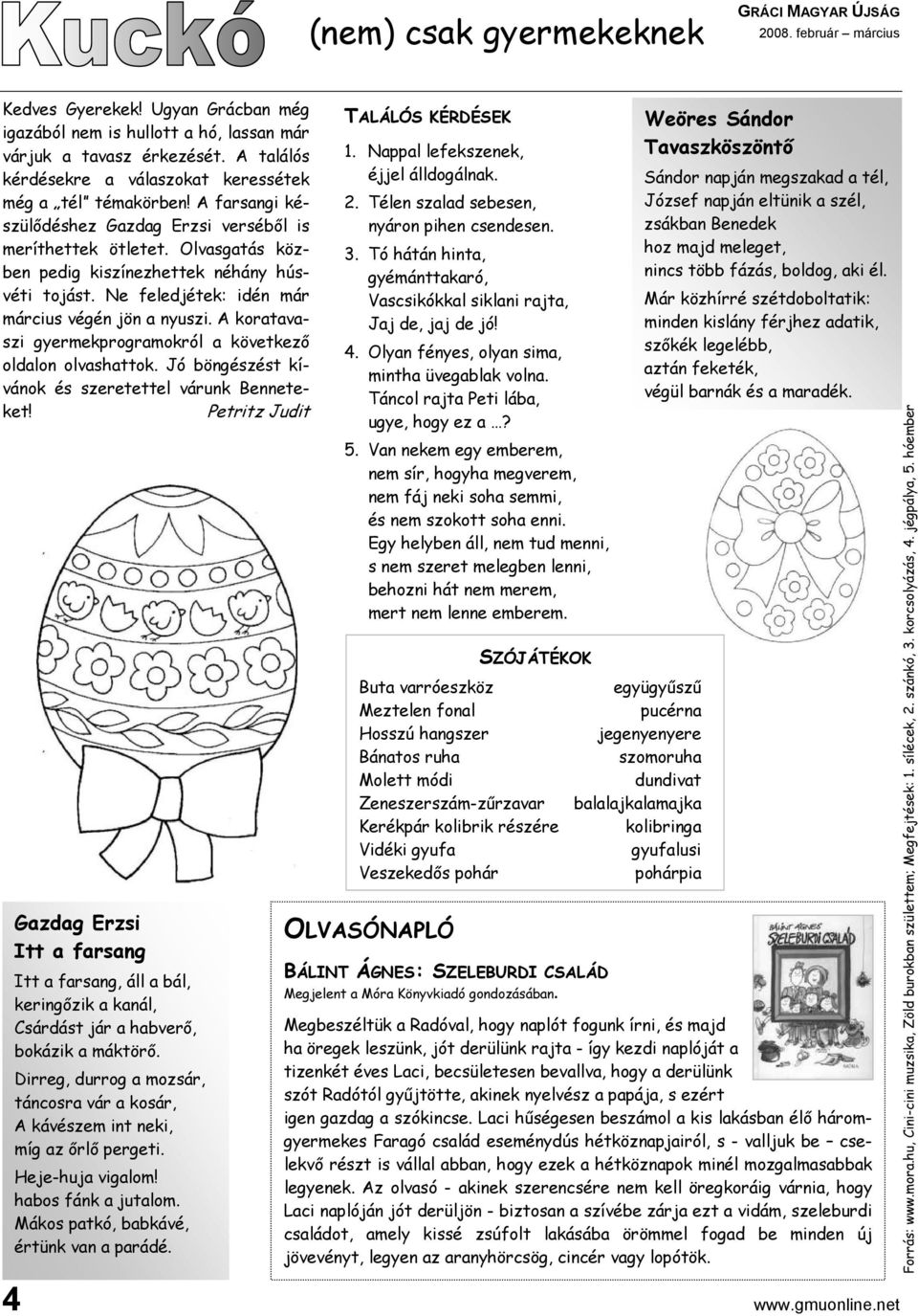 Ne feledjétek: idén már március végén jön a nyuszi. A koratavaszi gyermekprogramokról a következő oldalon olvashattok. Jó böngészést kívánok és szeretettel várunk Benneteket!