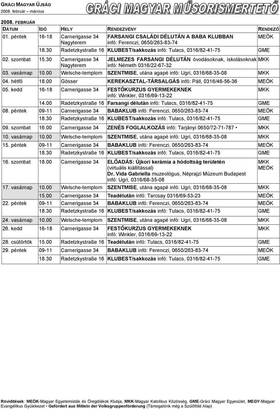 hétfő 18.00 Gösser KEREKASZTAL-TÁRSALGÁS infó: Páll, 0316/46-56-36 MEÖK 05. kedd 08. péntek 16-18 Carnerigasse 34 FESTŐKURZUS GYERMEKEKNEK infó: Winkler, 0316/69-13-22 14.