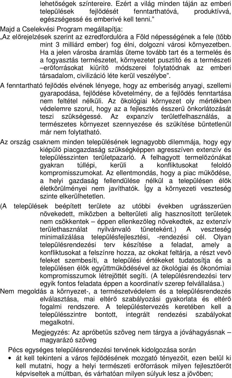 Ha a jelen városba áramlás üteme tovább tart és a termelés és a fogyasztás természetet, környezetet pusztító és a természeti erőforrásokat kiürítő módszerei folytatódnak az emberi társadalom,