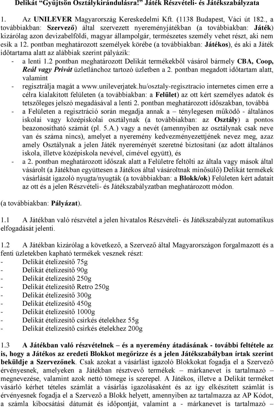 pontban meghatározott személyek körébe (a továbbiakban: Játékos), és aki a Játék időtartama alatt az alábbiak szerint pályázik: - a lenti 1.