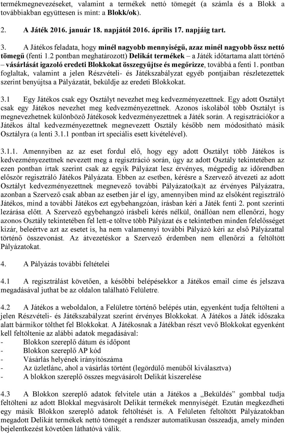 2 pontban meghatározott) Delikát termékek a Játék időtartama alatt történő vásárlását igazoló eredeti Blokkokat összegyűjtse és megőrizze, továbbá a fenti 1.