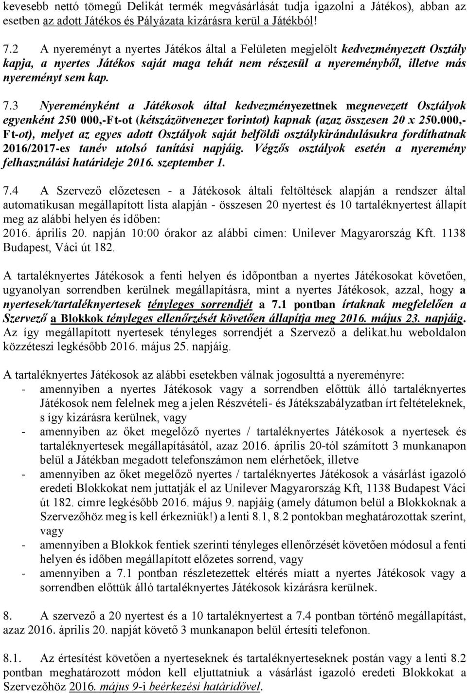 3 Nyereményként a Játékosok által kedvezményezettnek megnevezett Osztályok egyenként 250 000,-Ft-ot (kétszázötvenezer forintot) kapnak (azaz összesen 20 x 250.