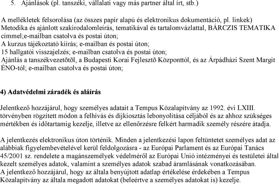 csatolva és postai úton; A kurzus tájékoztató kiírás; e-mailban és postai úton; 15 hallgatói visszajelzés; e-mailban csatolva és postai úton; Ajánlás a tanszékvezetõtõl, a Budapesti Korai Fejlesztõ