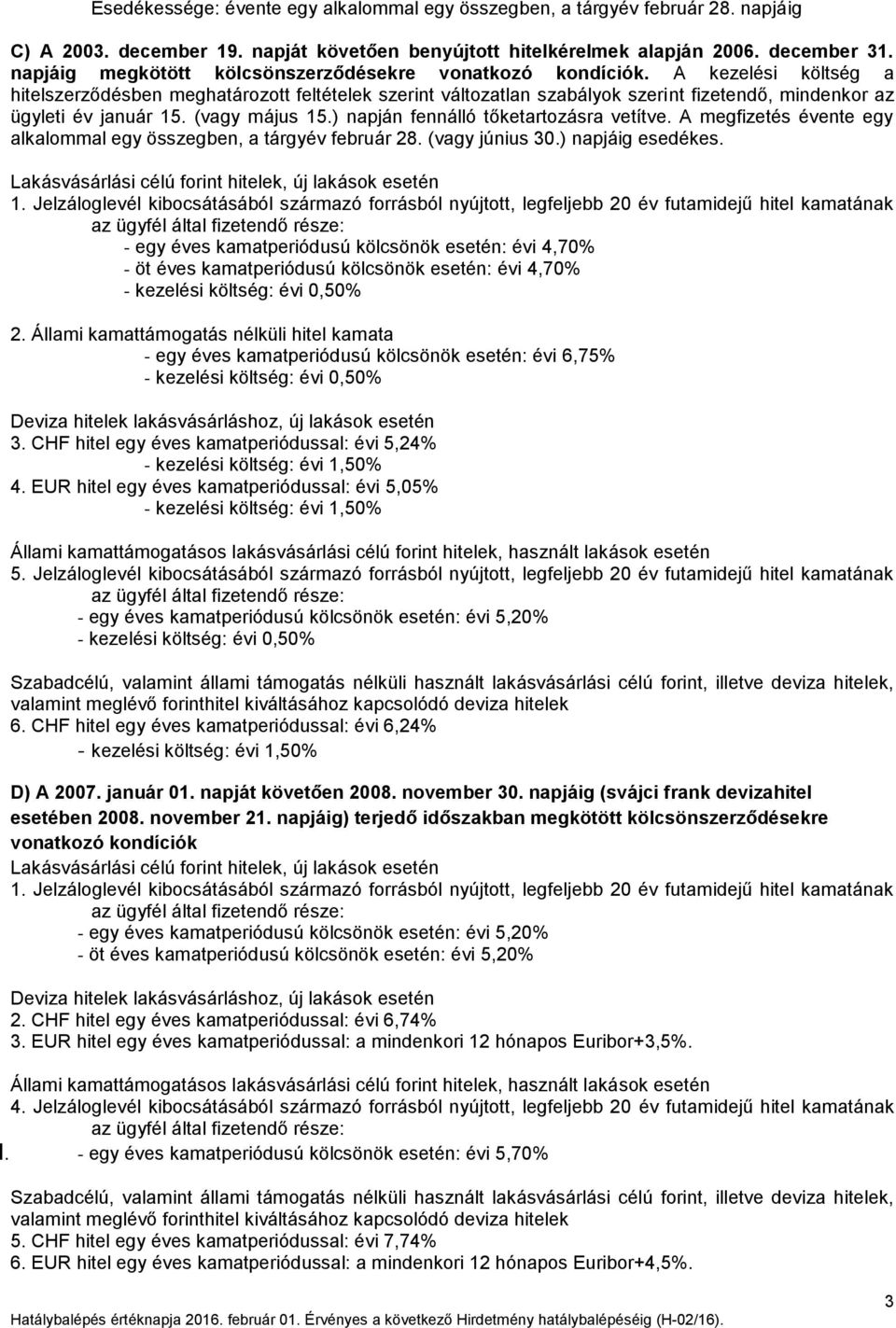 (vagy május 15.) napján fennálló tőketartozásra vetítve. A megfizetés évente egy alkalommal egy összegben, a tárgyév február 28. (vagy június 30.) napjáig esedékes.