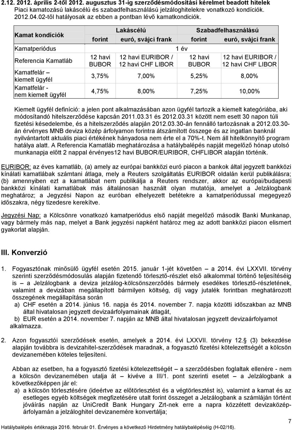 Kamat kondíciók Kamatperiódus Referencia Kamatláb Kamatfelár kiemelt ügyfél Kamatfelár - nem kiemelt ügyfél Lakáscélú Szabadfelhasználású forint euró, svájci frank forint euró, svájci frank 12 havi