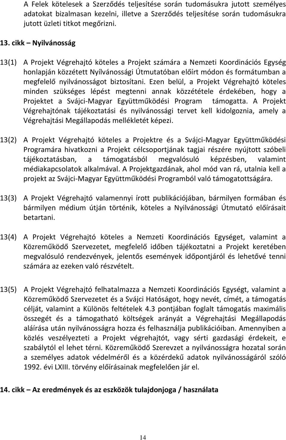 nyilvánosságot biztosítani. Ezen belül, a Projekt Végrehajtó köteles minden szükséges lépést megtenni annak közzététele érdekében, hogy a Projektet a Svájci Magyar Együttműködési Program támogatta.