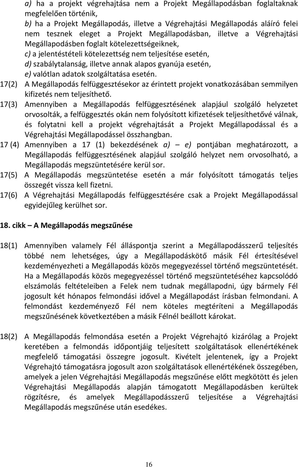 esetén, e) valótlan adatok szolgáltatása esetén. 17(2) A Megállapodás felfüggesztésekor az érintett projekt vonatkozásában semmilyen kifizetés nem teljesíthető.