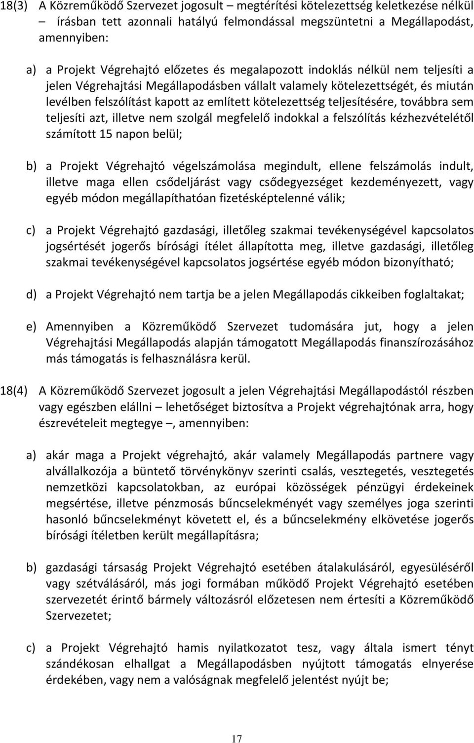 teljesítésére, továbbra sem teljesíti azt, illetve nem szolgál megfelelő indokkal a felszólítás kézhezvételétől számított 15 napon belül; b) a Projekt Végrehajtó végelszámolása megindult, ellene