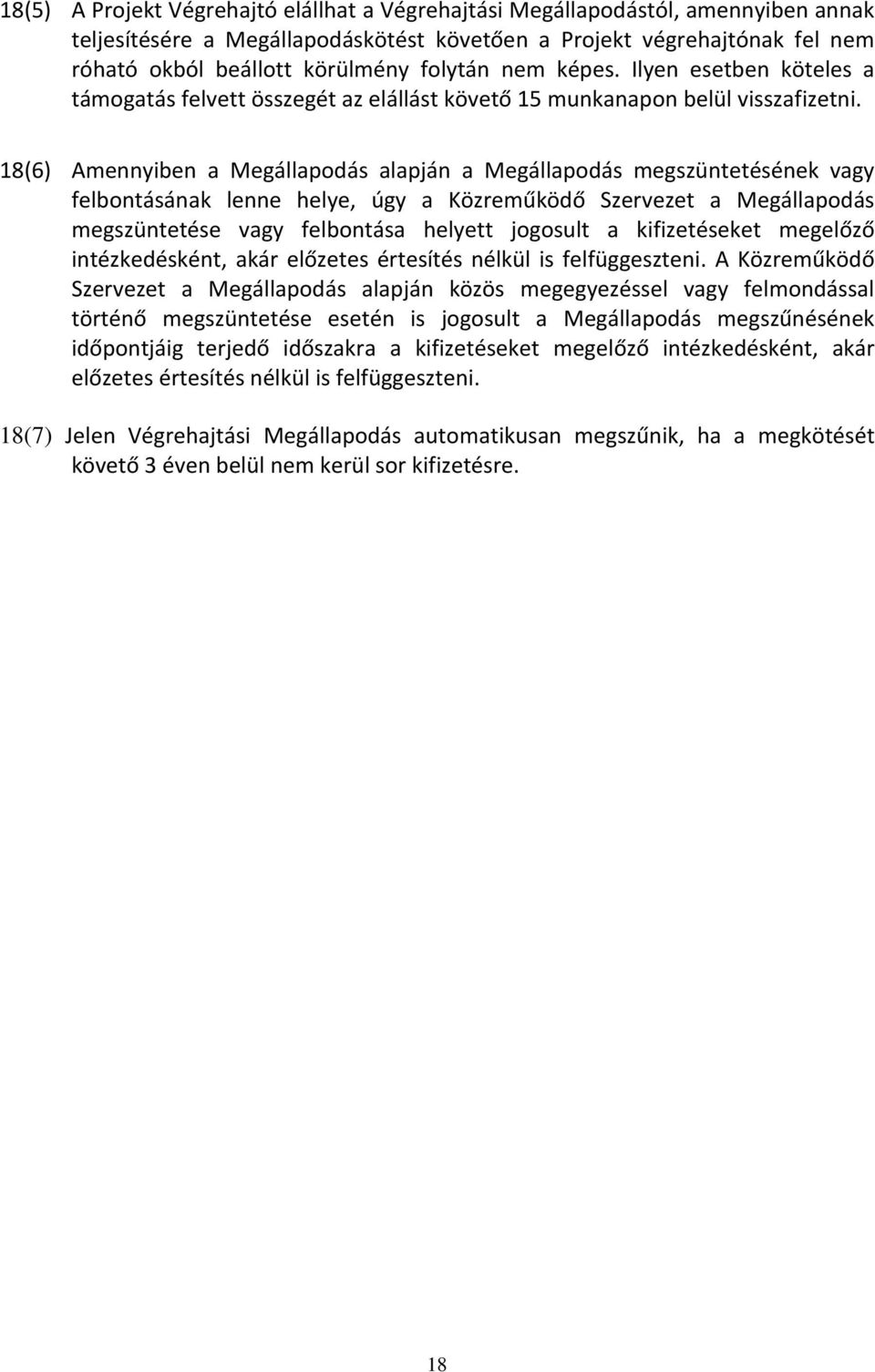 18(6) Amennyiben a Megállapodás alapján a Megállapodás megszüntetésének vagy felbontásának lenne helye, úgy a Közreműködő Szervezet a Megállapodás megszüntetése vagy felbontása helyett jogosult a