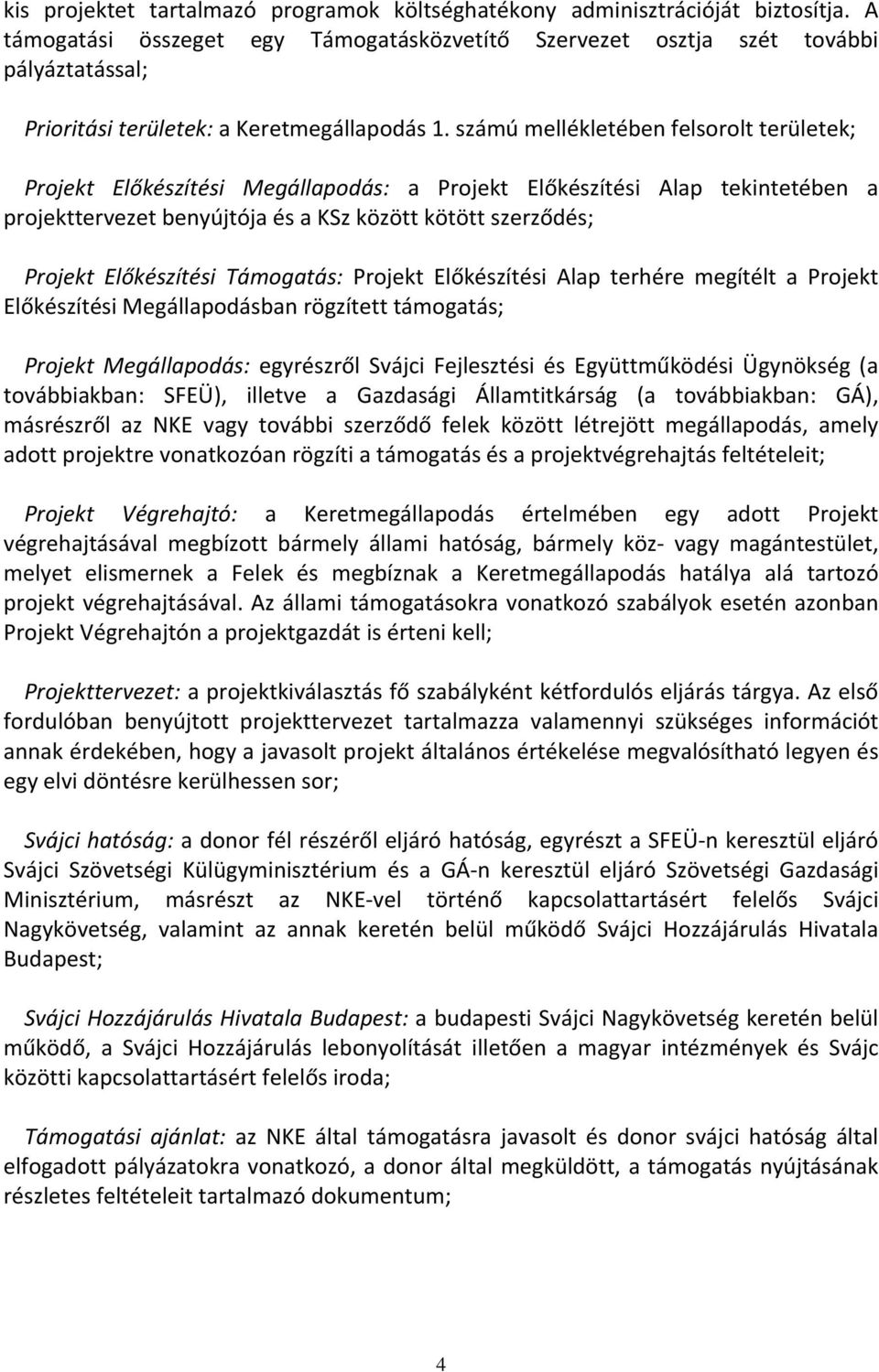 számú mellékletében felsorolt területek; Projekt Előkészítési Megállapodás: a Projekt Előkészítési Alap tekintetében a projekttervezet benyújtója és a KSz között kötött szerződés; Projekt