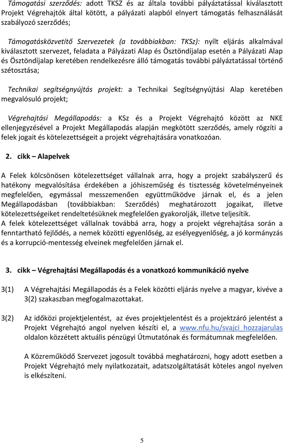 rendelkezésre álló támogatás további pályáztatással történő szétosztása; Technikai segítségnyújtás projekt: a Technikai Segítségnyújtási Alap keretében megvalósuló projekt; Végrehajtási Megállapodás: