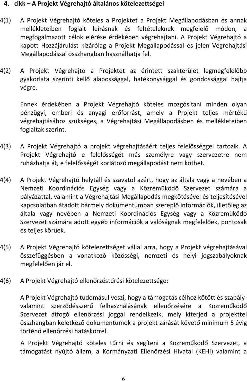 A Projekt Végrehajtó a kapott Hozzájárulást kizárólag a Projekt Megállapodással és jelen Végrehajtási Megállapodással összhangban használhatja fel.