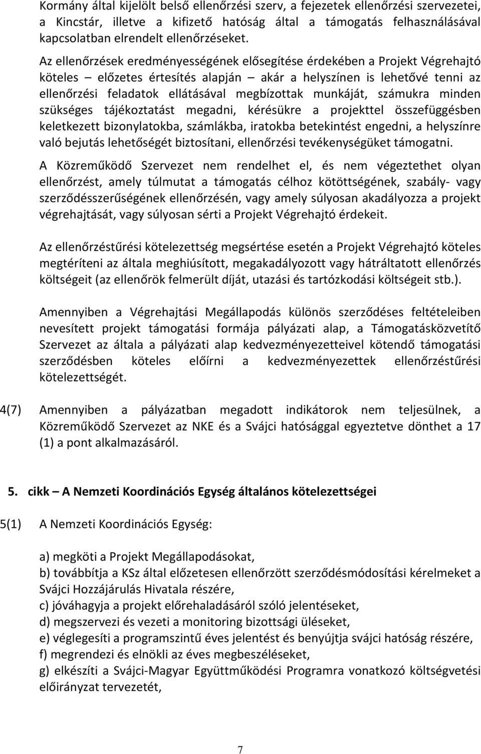 munkáját, számukra minden szükséges tájékoztatást megadni, kérésükre a projekttel összefüggésben keletkezett bizonylatokba, számlákba, iratokba betekintést engedni, a helyszínre való bejutás