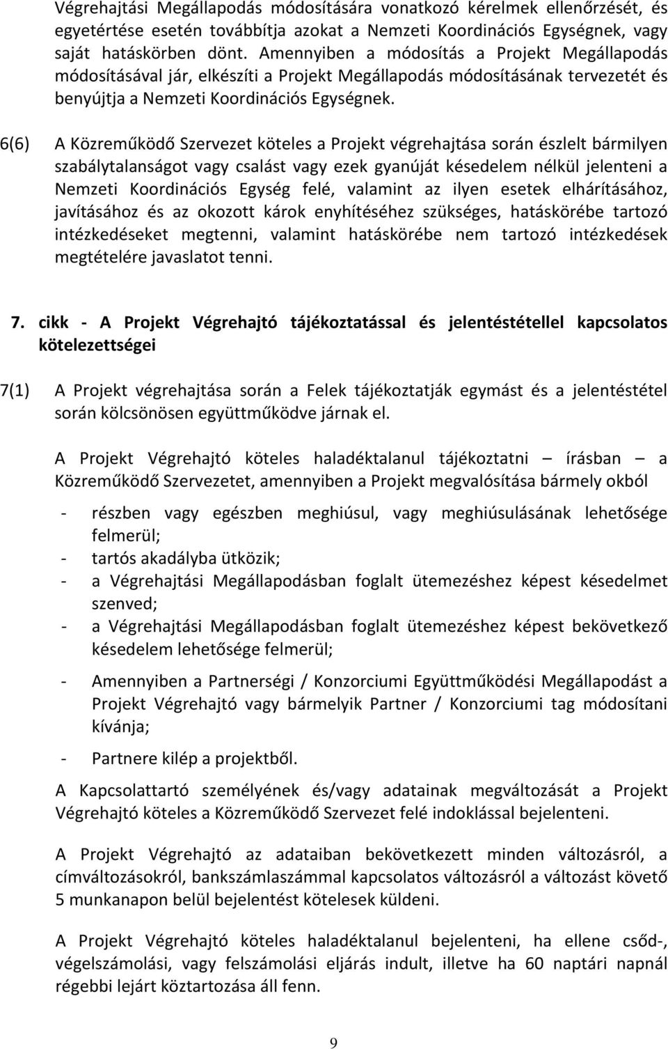 6(6) A Közreműködő Szervezet köteles a Projekt végrehajtása során észlelt bármilyen szabálytalanságot vagy csalást vagy ezek gyanúját késedelem nélkül jelenteni a Nemzeti Koordinációs Egység felé,