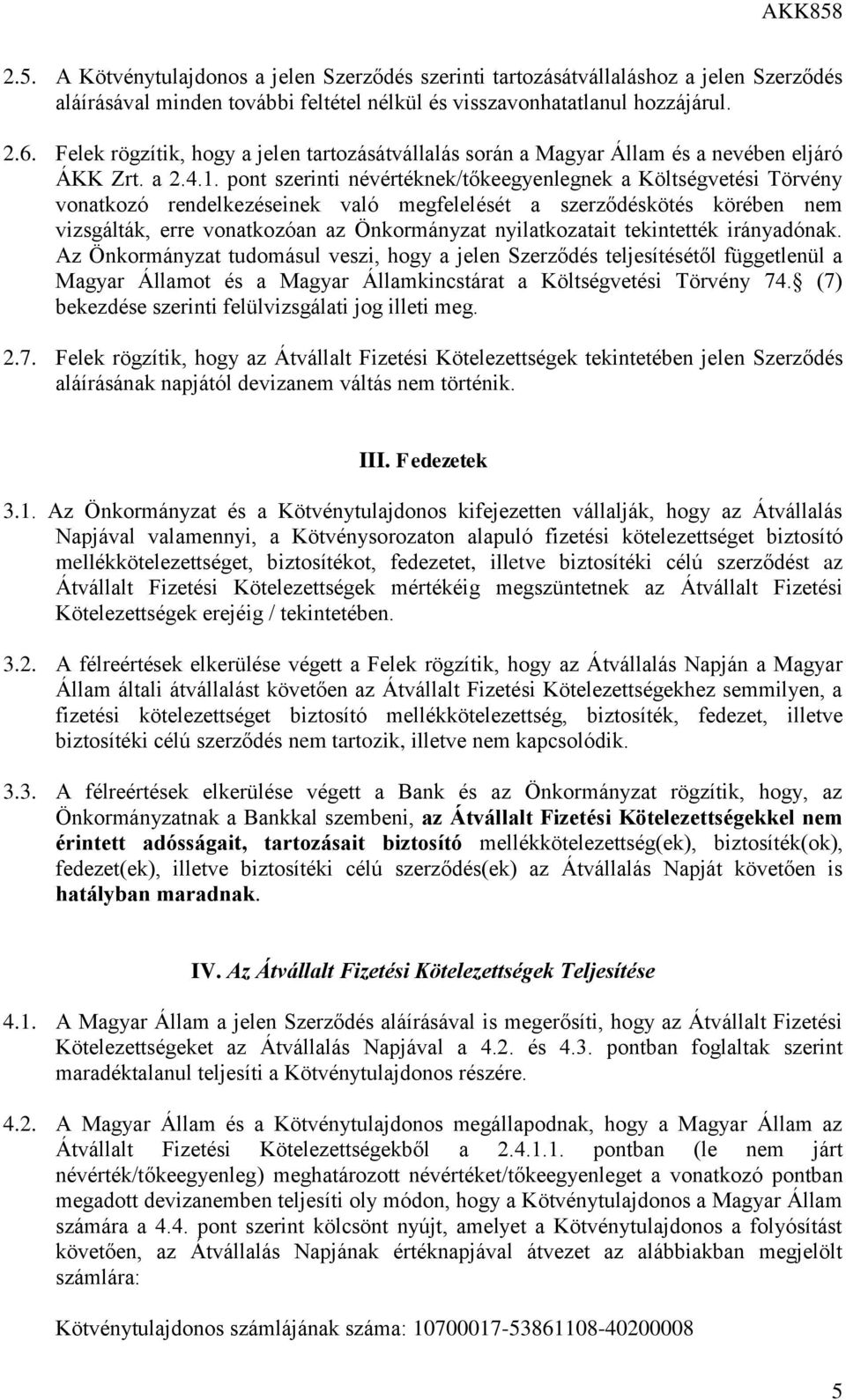 pont szerinti névértéknek/tőkeegyenlegnek a Költségvetési Törvény vonatkozó rendelkezéseinek való megfelelését a szerződéskötés körében nem vizsgálták, erre vonatkozóan az Önkormányzat nyilatkozatait