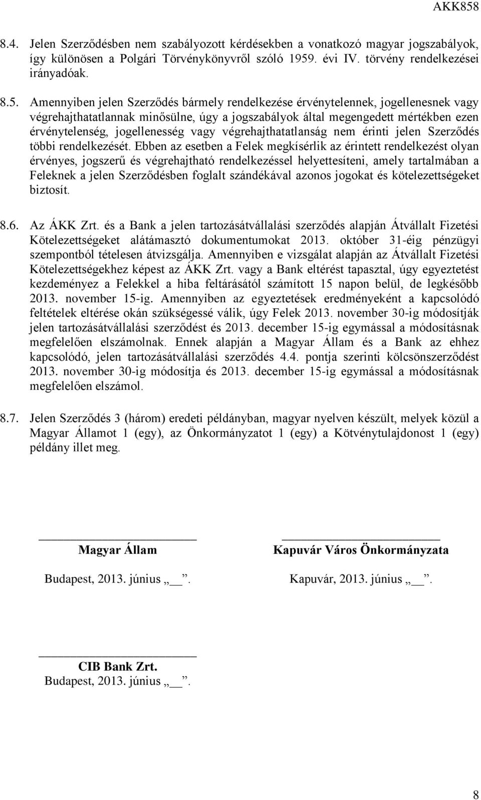 Amennyiben jelen Szerződés bármely rendelkezése érvénytelennek, jogellenesnek vagy végrehajthatatlannak minősülne, úgy a jogszabályok által megengedett mértékben ezen érvénytelenség, jogellenesség