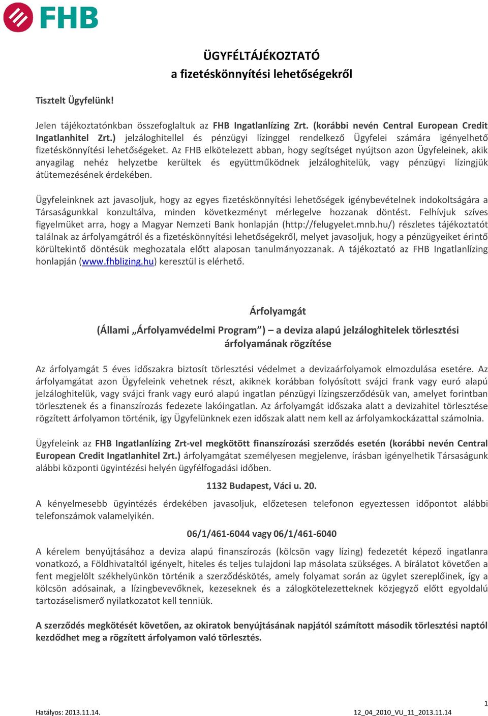 Az FHB elkötelezett abban, hogy segítséget nyújtson azon Ügyfeleinek, akik anyagilag nehéz helyzetbe kerültek és együttműködnek jelzáloghitelük, vagy pénzügyi lízingjük átütemezésének érdekében.