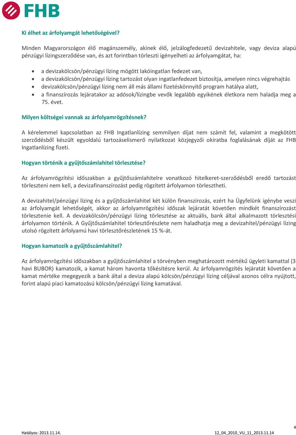 devizakölcsön/pénzügyi lízing mögött lakóingatlan fedezet van, a devizakölcsön/pénzügyi lízing tartozást olyan ingatlanfedezet biztosítja, amelyen nincs végrehajtás devizakölcsön/pénzügyi lízing nem