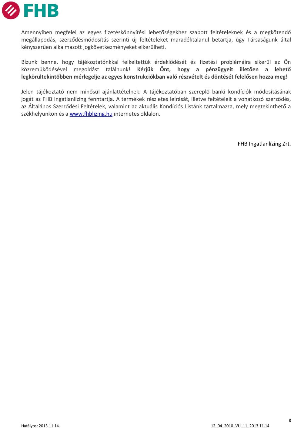Kérjük Önt, hogy a pénzügyeit illetően a lehető legkörültekintőbben mérlegelje az egyes konstrukciókban való részvételt és döntését felelősen hozza meg! Jelen tájékoztató nem minősül ajánlattételnek.