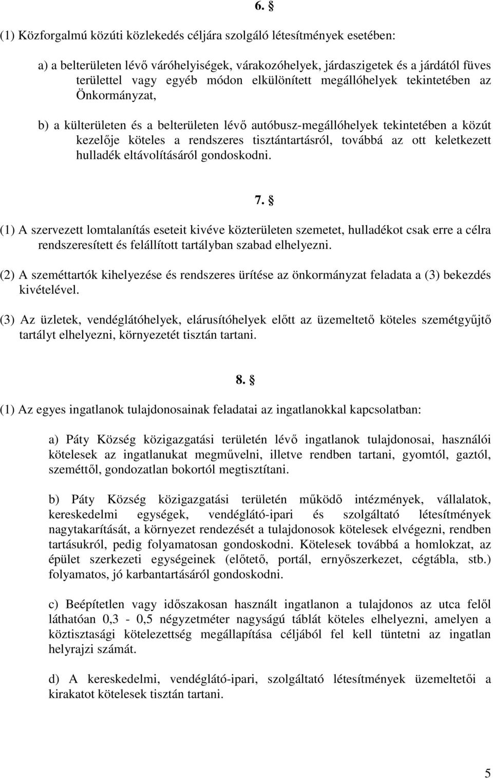 belterületen lévő autóbusz-megállóhelyek tekintetében a közút kezelője köteles a rendszeres tisztántartásról, továbbá az ott keletkezett hulladék eltávolításáról gondoskodni.