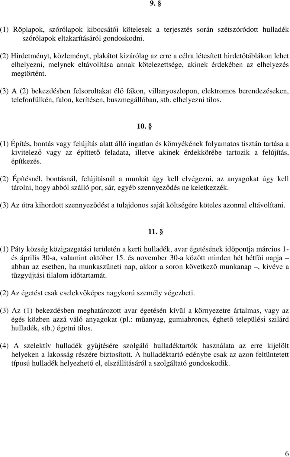 (3) A (2) bekezdésben felsoroltakat élő fákon, villanyoszlopon, elektromos berendezéseken, telefonfülkén, falon, kerítésen, buszmegállóban, stb. elhelyezni tilos. 10.