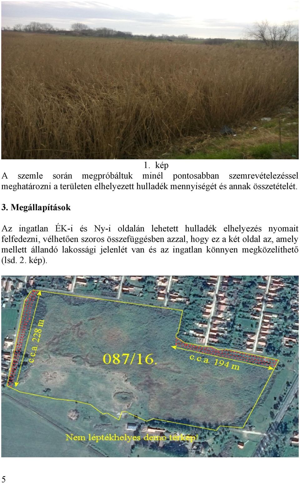 Megállapítások Az ingatlan ÉKi és Nyi oldalán lehetett hulladék elhelyezés nyomait felfedezni,