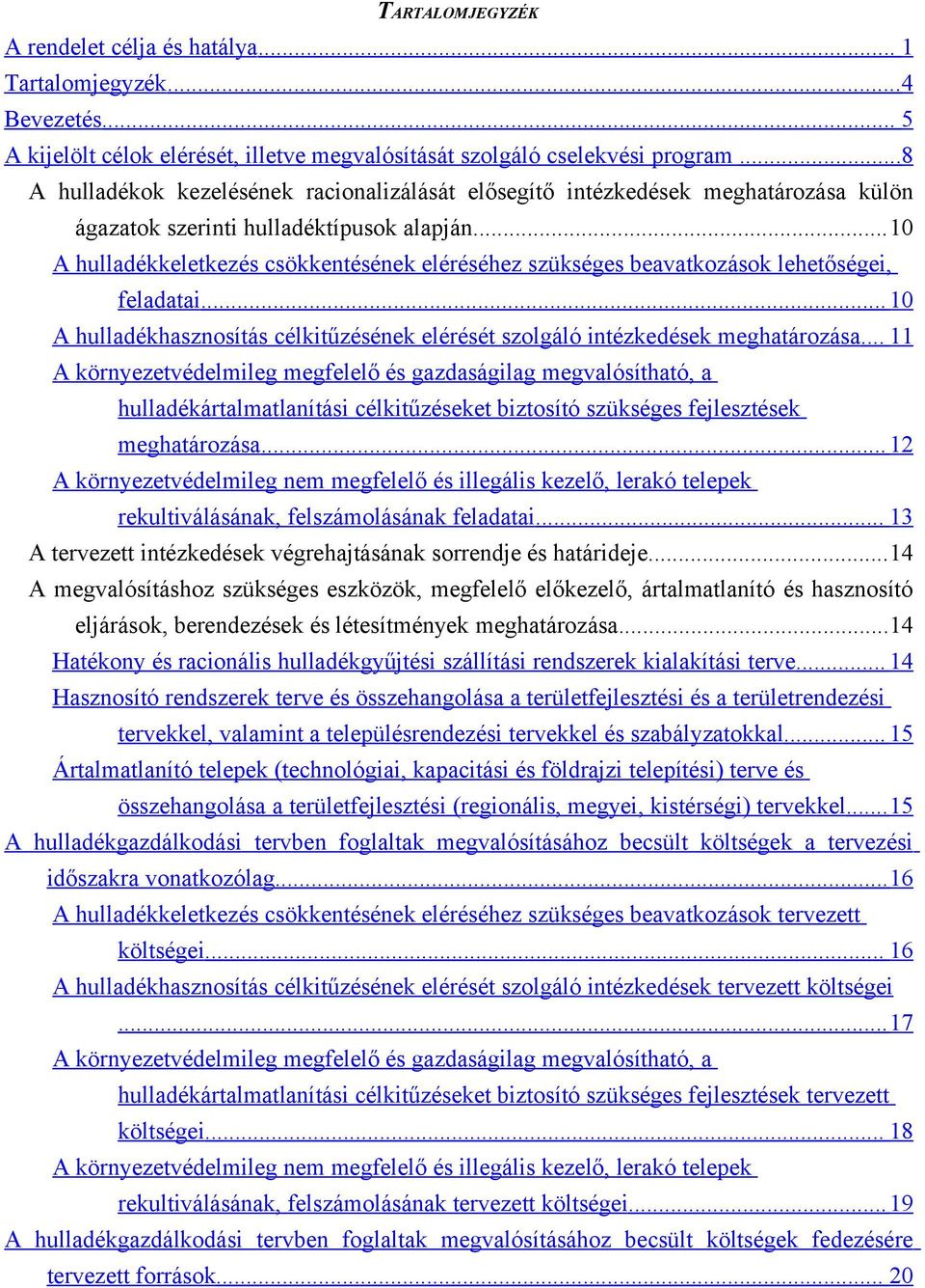 ..10 A hulladékkeletkezés csökkentésének eléréséhez szükséges beavatkozások lehetőségei, feladatai... 10 A hulladékhasznosítás célkitűzésének elérését szolgáló intézkedések meghatározása.
