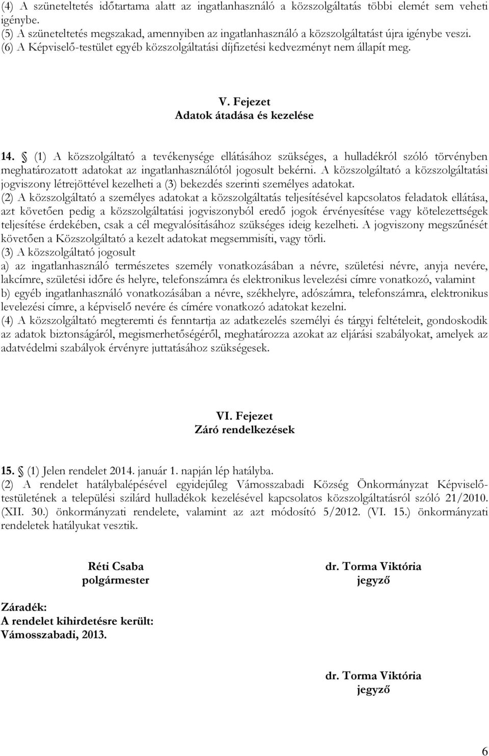 Fejezet Adatok átadása és kezelése 14. (1) A közszolgáltató a tevékenysége ellátásához szükséges, a hulladékról szóló törvényben meghatározatott adatokat az ingatlanhasználótól jogosult bekérni.