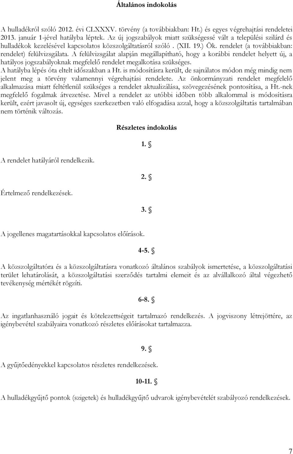 A felülvizsgálat alapján megállapítható, hogy a korábbi rendelet helyett új, a hatályos jogszabályoknak megfelelő rendelet megalkotása szükséges. A hatályba lépés óta eltelt időszakban a Ht.