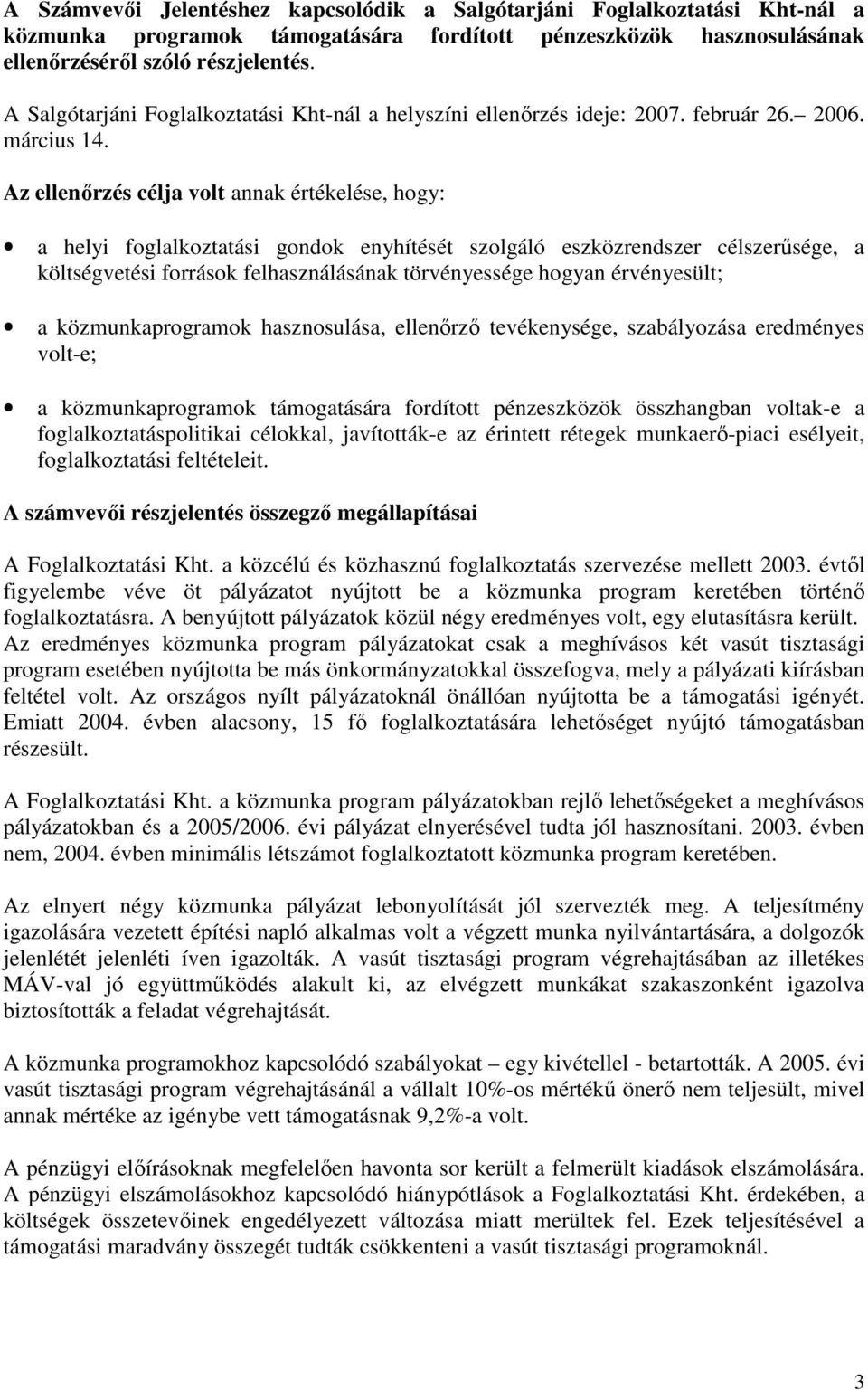 a közcélú és közhasznú foglalkoztatás szervezése mellett 2003. évtıl figyelembe véve öt pályázatot nyújtott be a közmunka program keretében történı foglalkoztatásra.