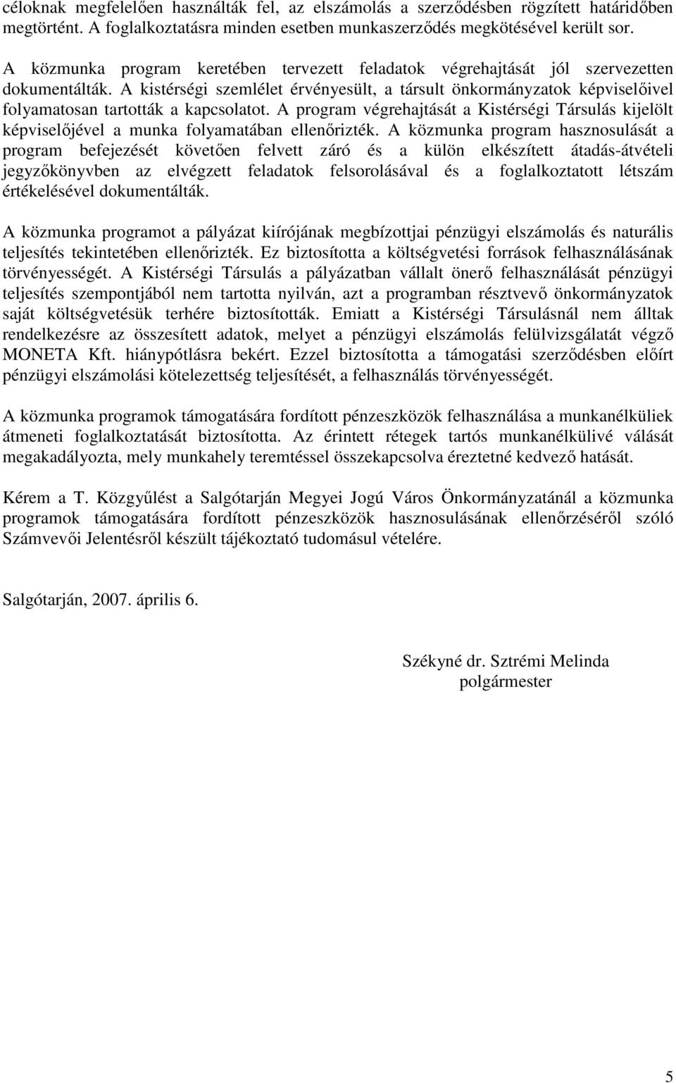 A kistérségi szemlélet érvényesült, a társult önkormányzatok képviselıivel folyamatosan tartották a kapcsolatot.