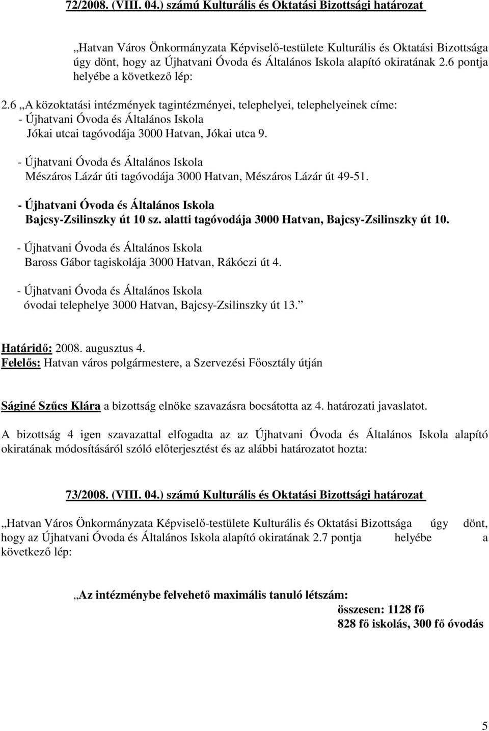 okiratának 2.6 pontja helyébe a következő lép: 2.6 A közoktatási intézmények tagintézményei, telephelyei, telephelyeinek címe: Jókai utcai tagóvodája 3000 Hatvan, Jókai utca 9.