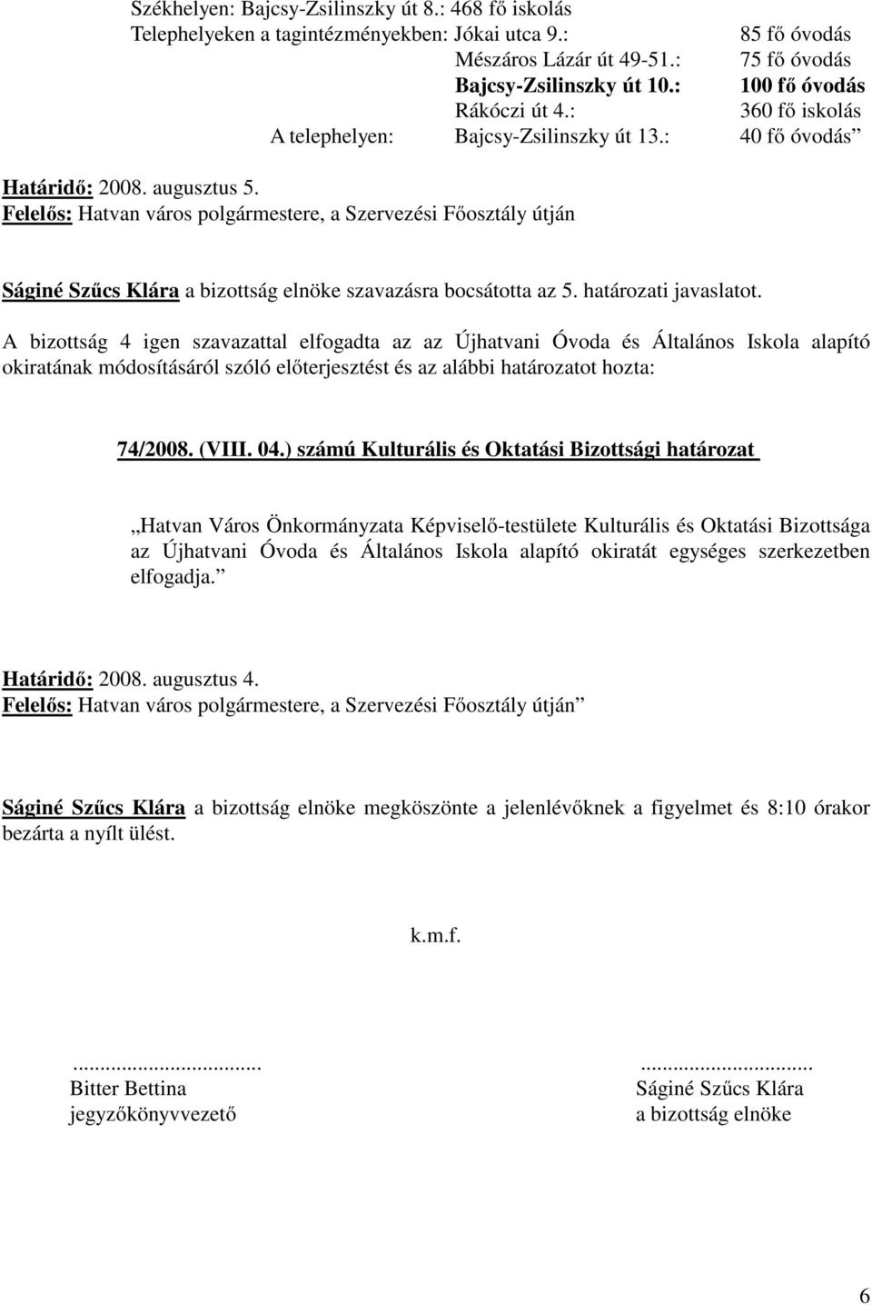 Felelős: Hatvan város polgármestere, a Szervezési Főosztály útján Ságiné Szűcs Klára a bizottság elnöke szavazásra bocsátotta az 5. határozati javaslatot. 74/2008. (VIII. 04.