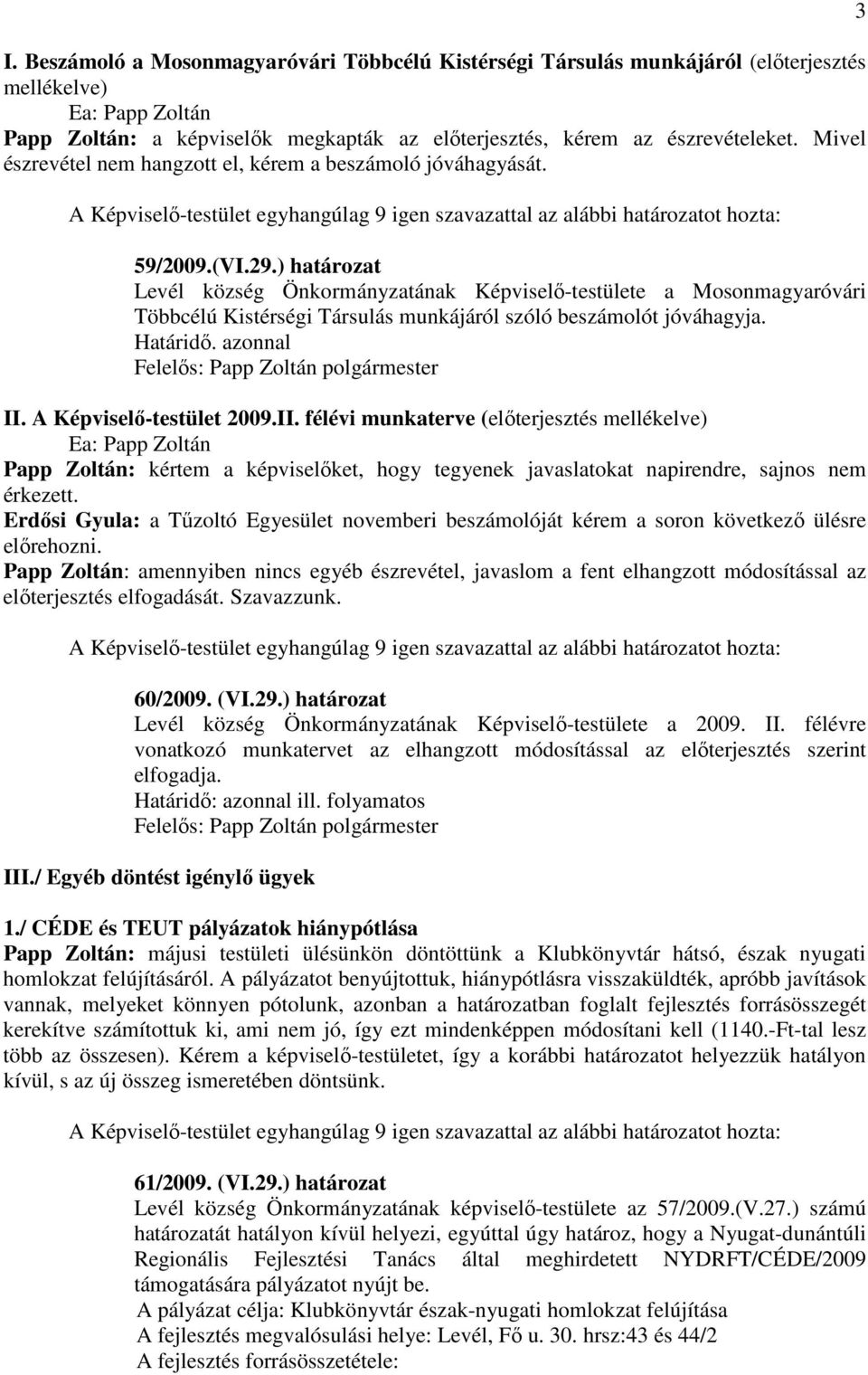 ) határozat Levél község Önkormányzatának Képviselı-testülete a Mosonmagyaróvári Többcélú Kistérségi Társulás munkájáról szóló beszámolót jóváhagyja. Határidı. azonnal II. A Képviselı-testület 2009.