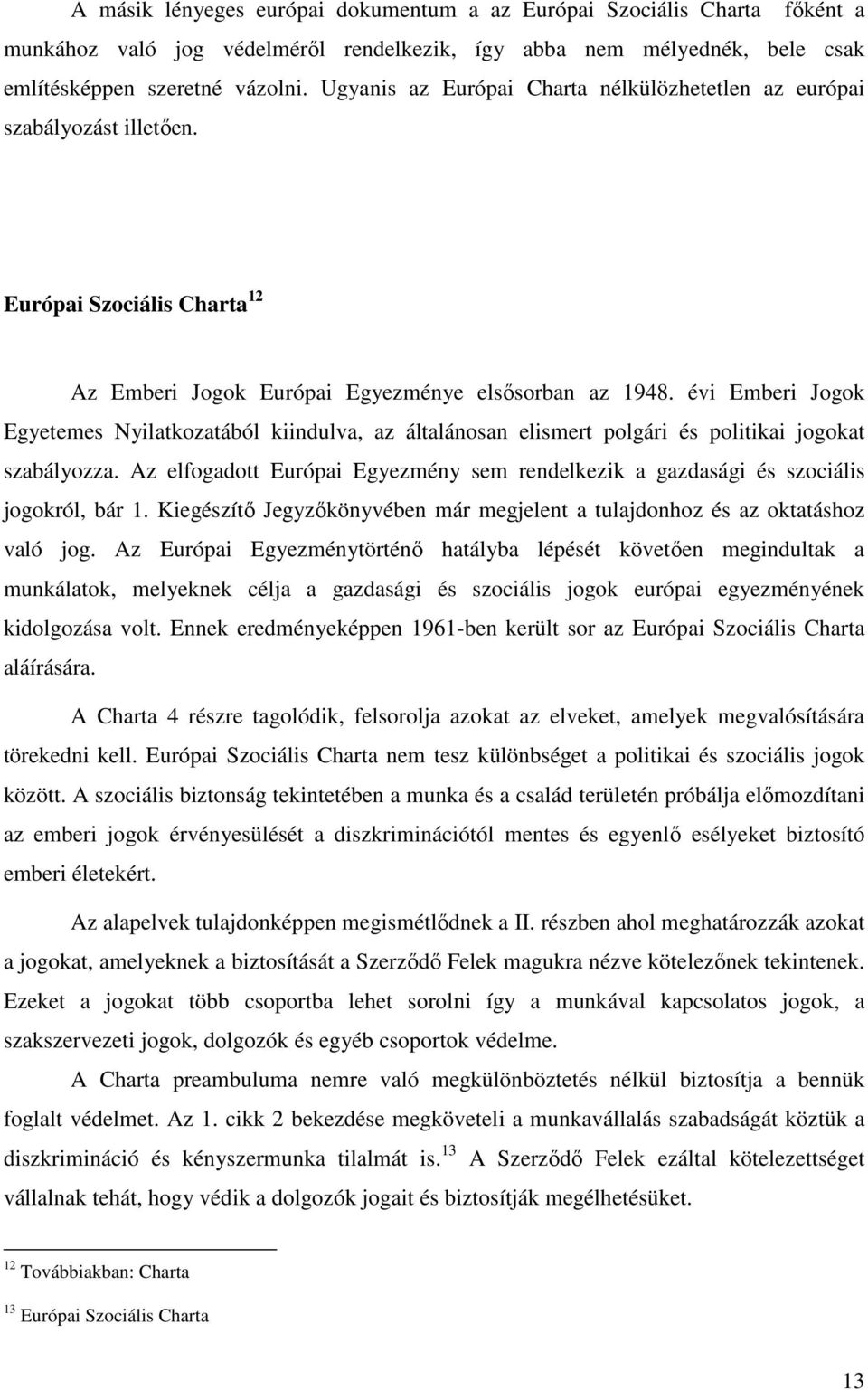 évi Emberi Jogok Egyetemes Nyilatkozatából kiindulva, az általánosan elismert polgári és politikai jogokat szabályozza.