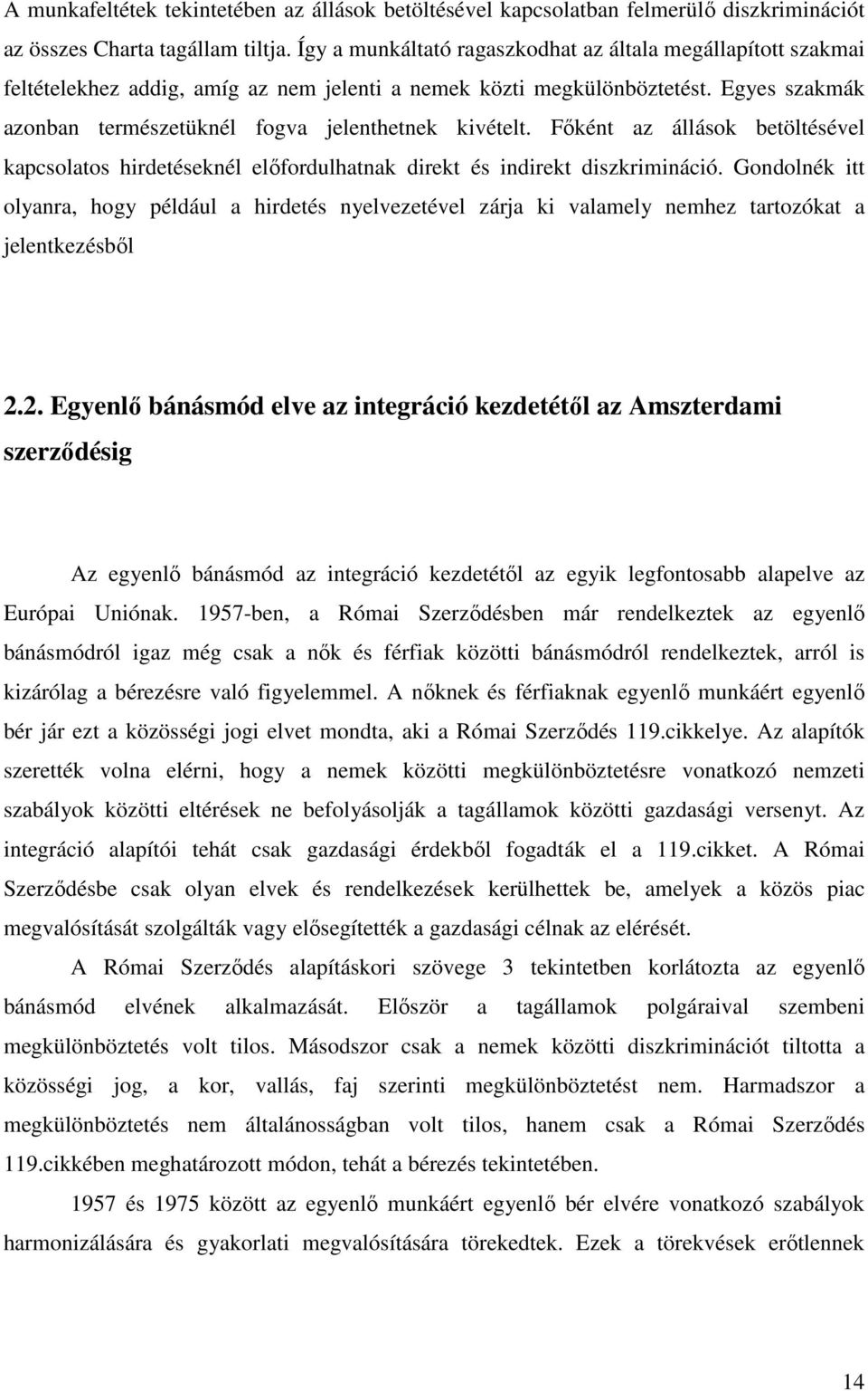 Egyes szakmák azonban természetüknél fogva jelenthetnek kivételt. Főként az állások betöltésével kapcsolatos hirdetéseknél előfordulhatnak direkt és indirekt diszkrimináció.